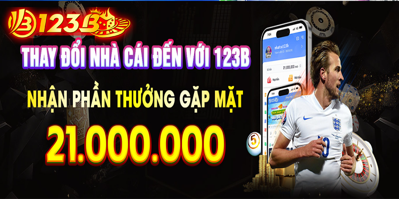 Nhận ngay phần thưởng gặp mặt tại nhà cái 123B lên đến 21 triệu VND